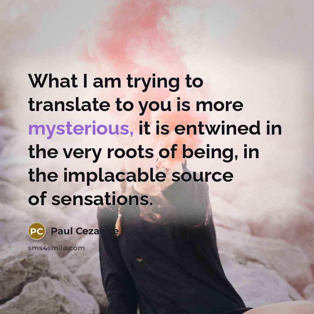 “What I am trying to translate to you is more…” quote by Paul Cezanne