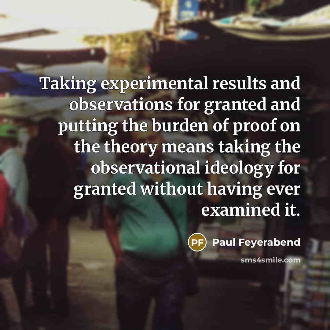 “Taking experimental results and observations for granted and putting the…” quote by Paul Feyerabend
