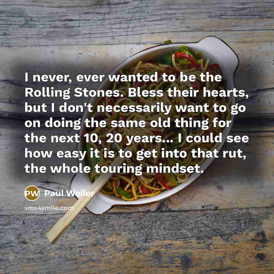 “I never, ever wanted to be the Rolling Stones. Bless…” quote by Paul Weller