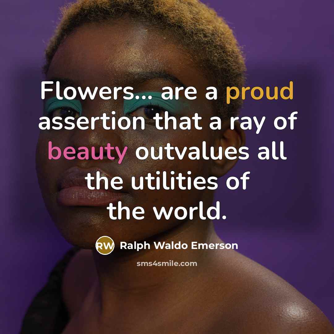 “Flowers... are a proud assertion that a ray of beauty…” quote by Ralph Waldo Emerson