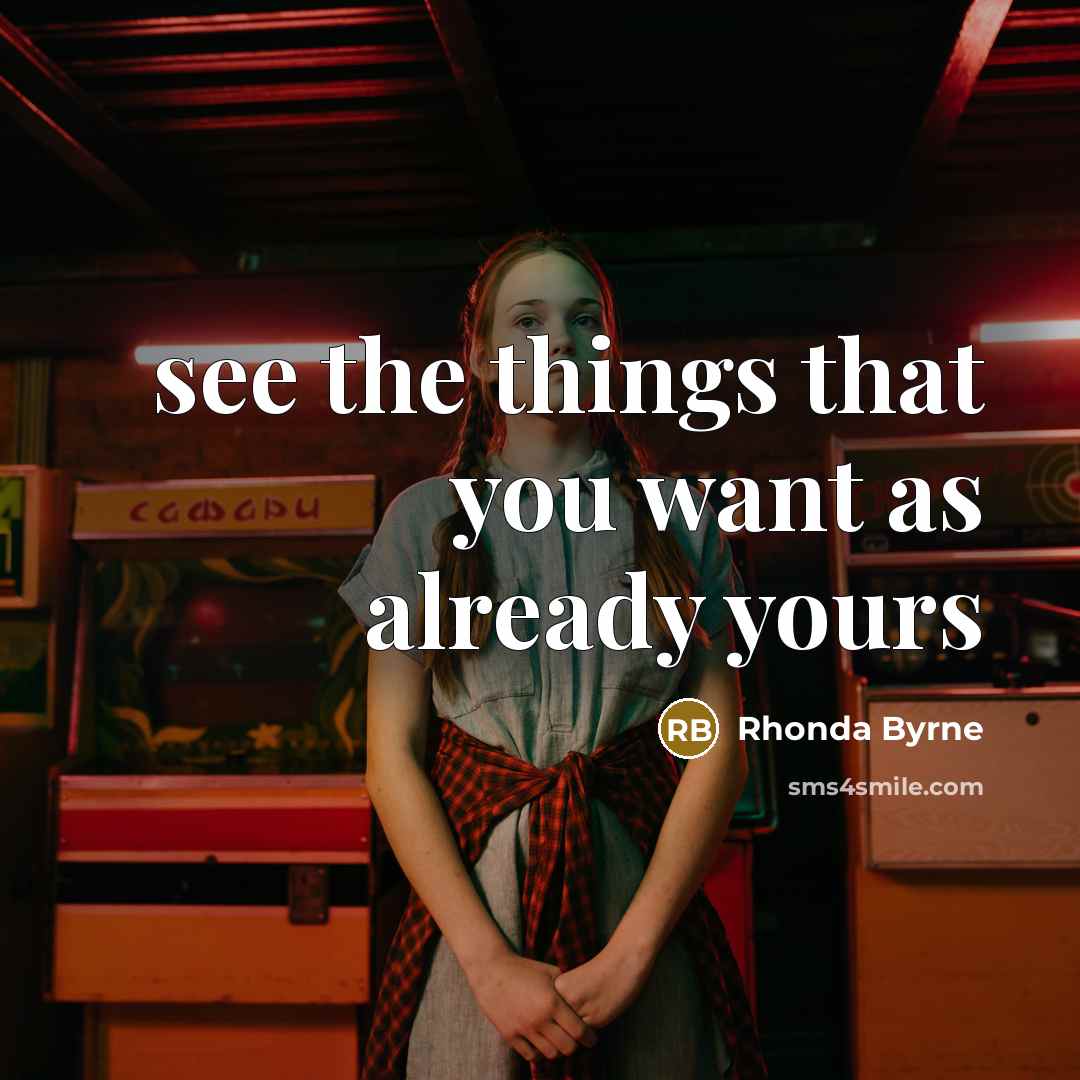 “see the things that you want as already yours…” quote by Rhonda Byrne