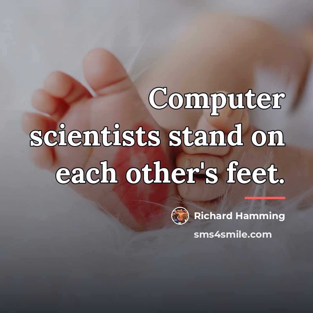 “Computer scientists stand on each other's feet.…” quote by Richard Hamming