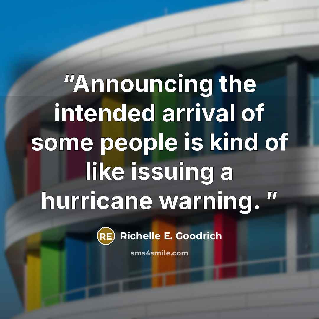 “Announcing the intended arrival of some people is kind of like issuing a hurricane warning.” quote by Richelle E. Goodrich