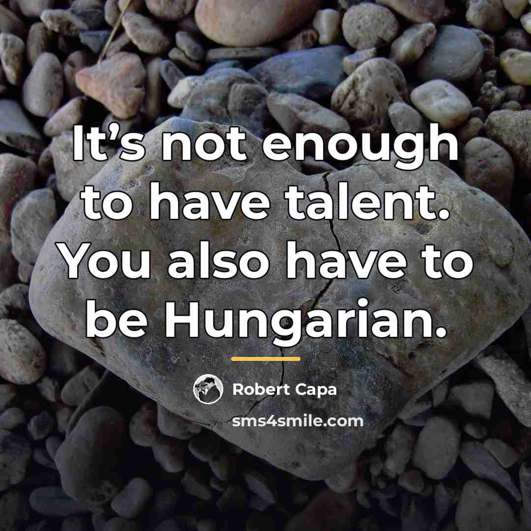 “It’s not enough to have talent. You also have to…” quote by Robert Capa