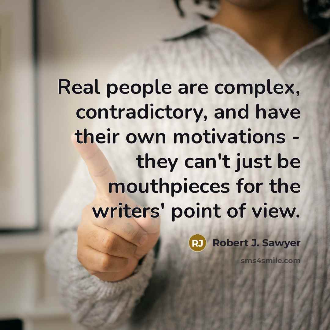 “Real people are complex, contradictory, and have their own motivations…” quote by Robert J. Sawyer