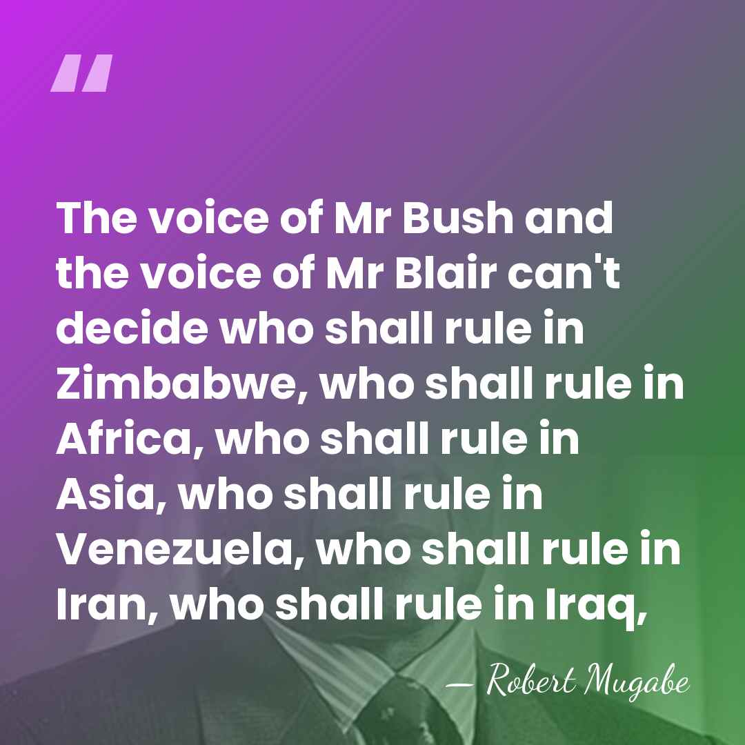 The voice of Mr Bush and the voice of Mr Blair can't&hellip; - Robert Mugabe