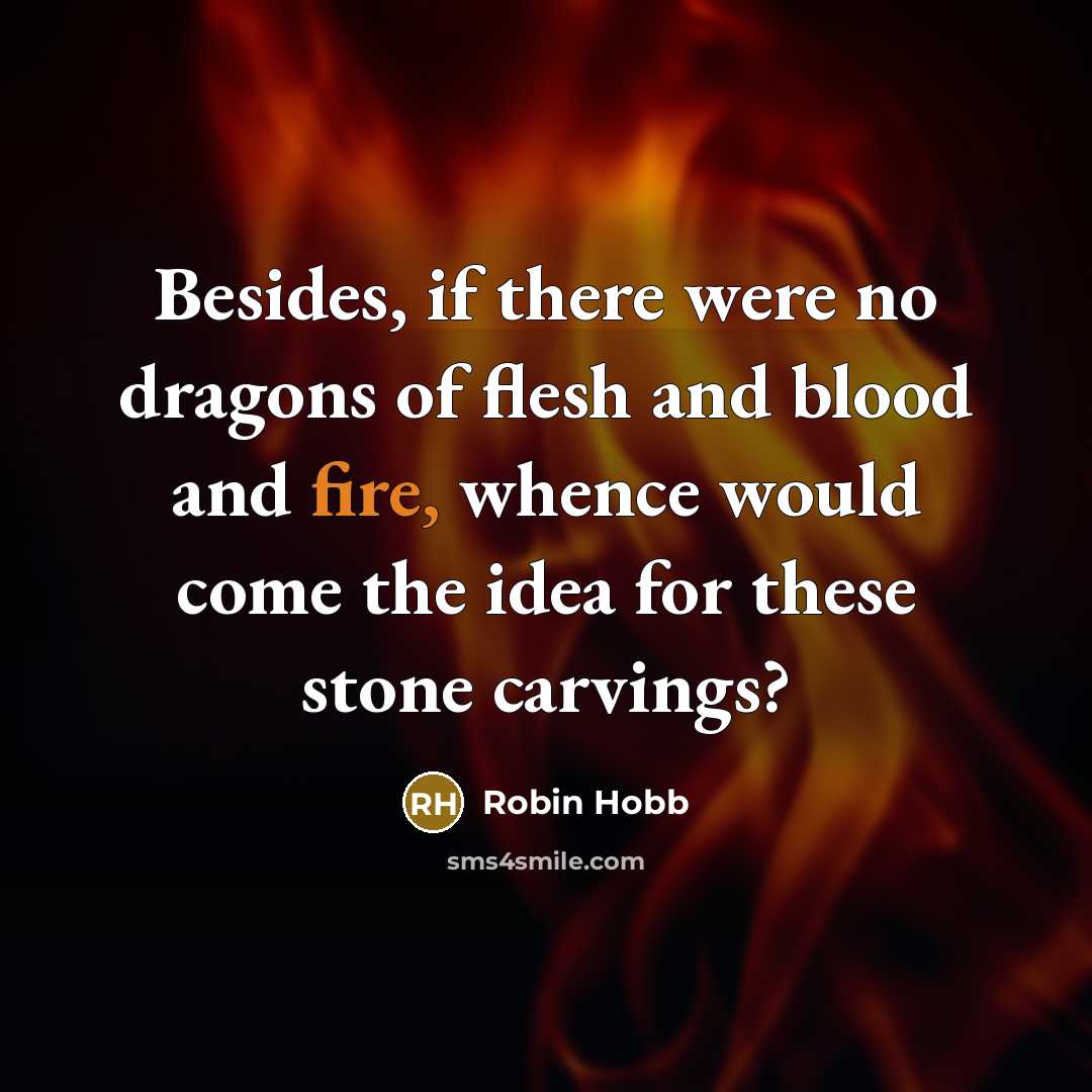 “Besides, if there were no dragons of flesh and blood…” quote by Robin Hobb