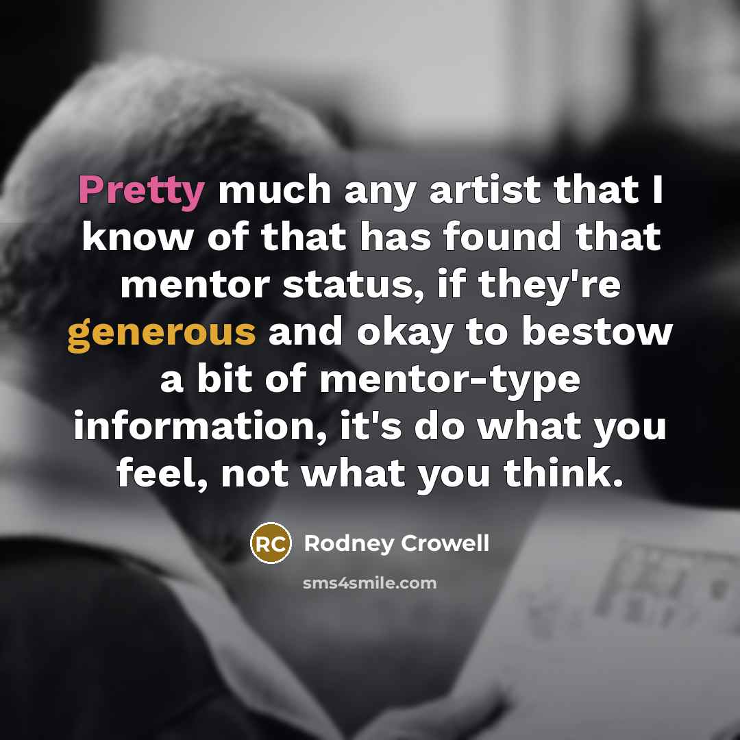 “Pretty much any artist that I know of that has…” quote by Rodney Crowell