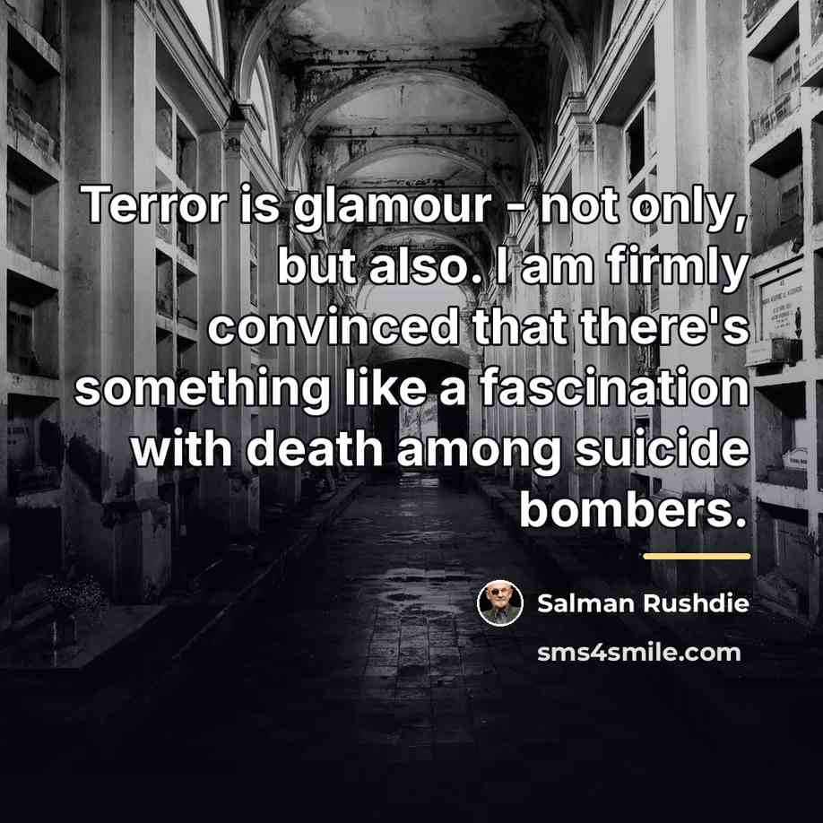 “Terror is glamour - not only, but also. I am…” quote by Salman Rushdie