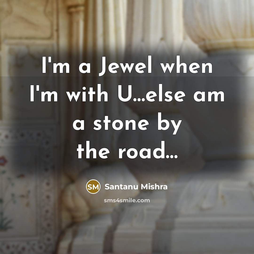 “I'm a Jewel when I'm with U......else am a stone…” quote by Santanu Mishra