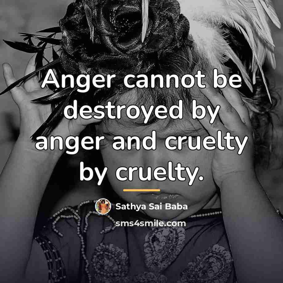 “Anger cannot be destroyed by anger and cruelty by cruelty.…” quote by Sathya Sai Baba