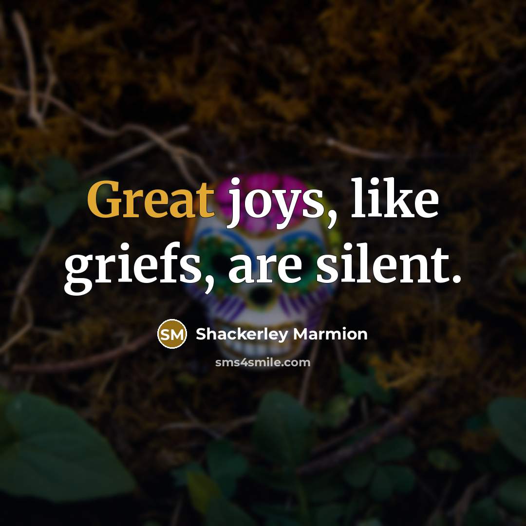 “Great joys, like griefs, are silent.…” quote by Shackerley Marmion
