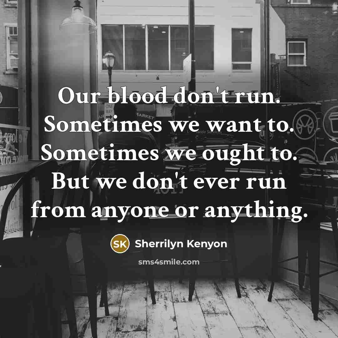 “Our blood don't run. Sometimes we want to. Sometimes we…” quote by Sherrilyn Kenyon