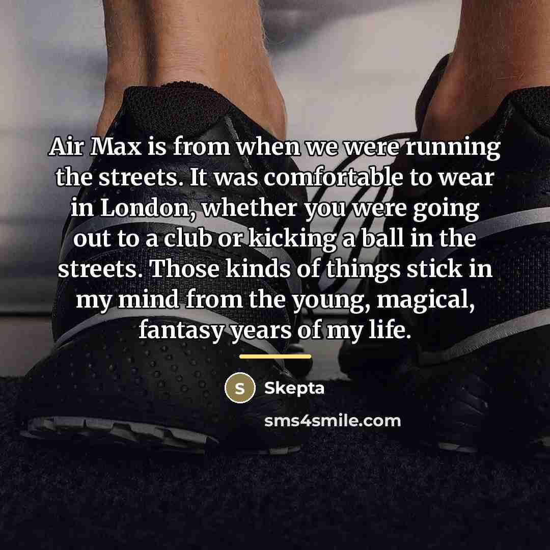 “Air Max is from when we were running the streets.…” quote by Skepta