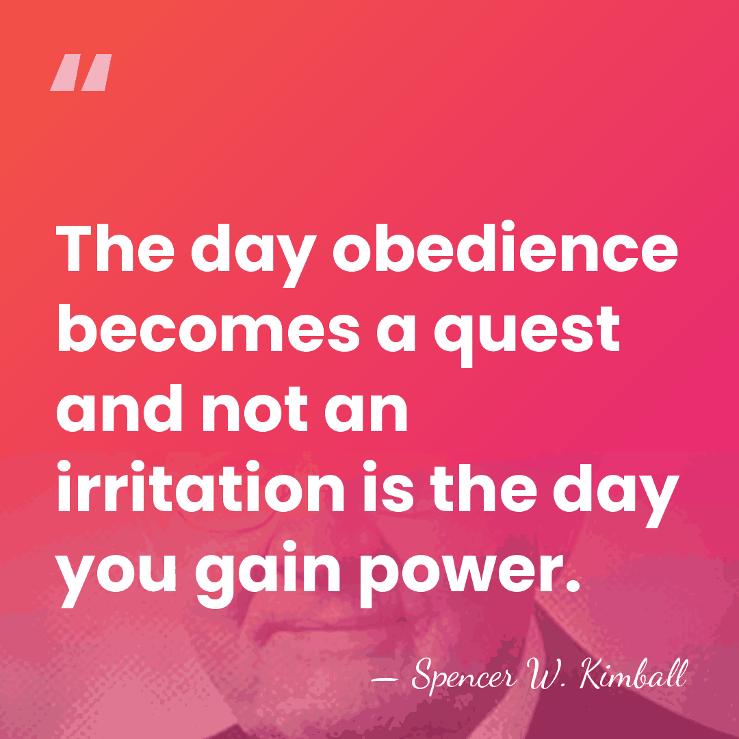The day obedience becomes a quest and not an irritation is the&hellip; - Spencer W. Kimball