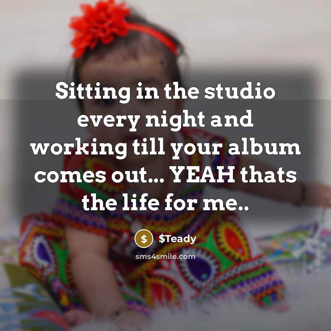 “Sitting in the studio every night and working till your…” quote by $Teady