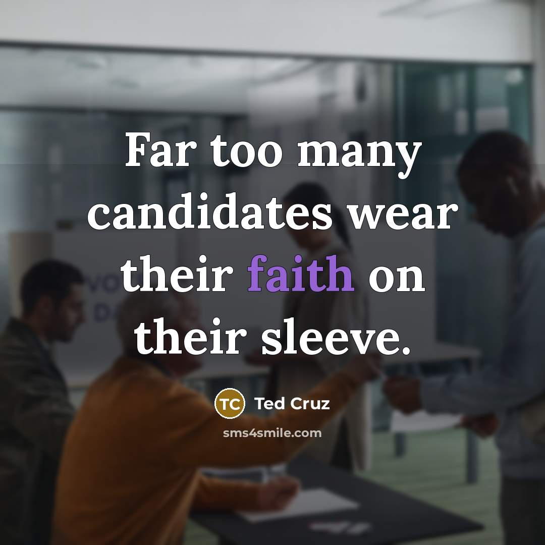 “Far too many candidates wear their faith on their sleeve.…” quote by Ted Cruz