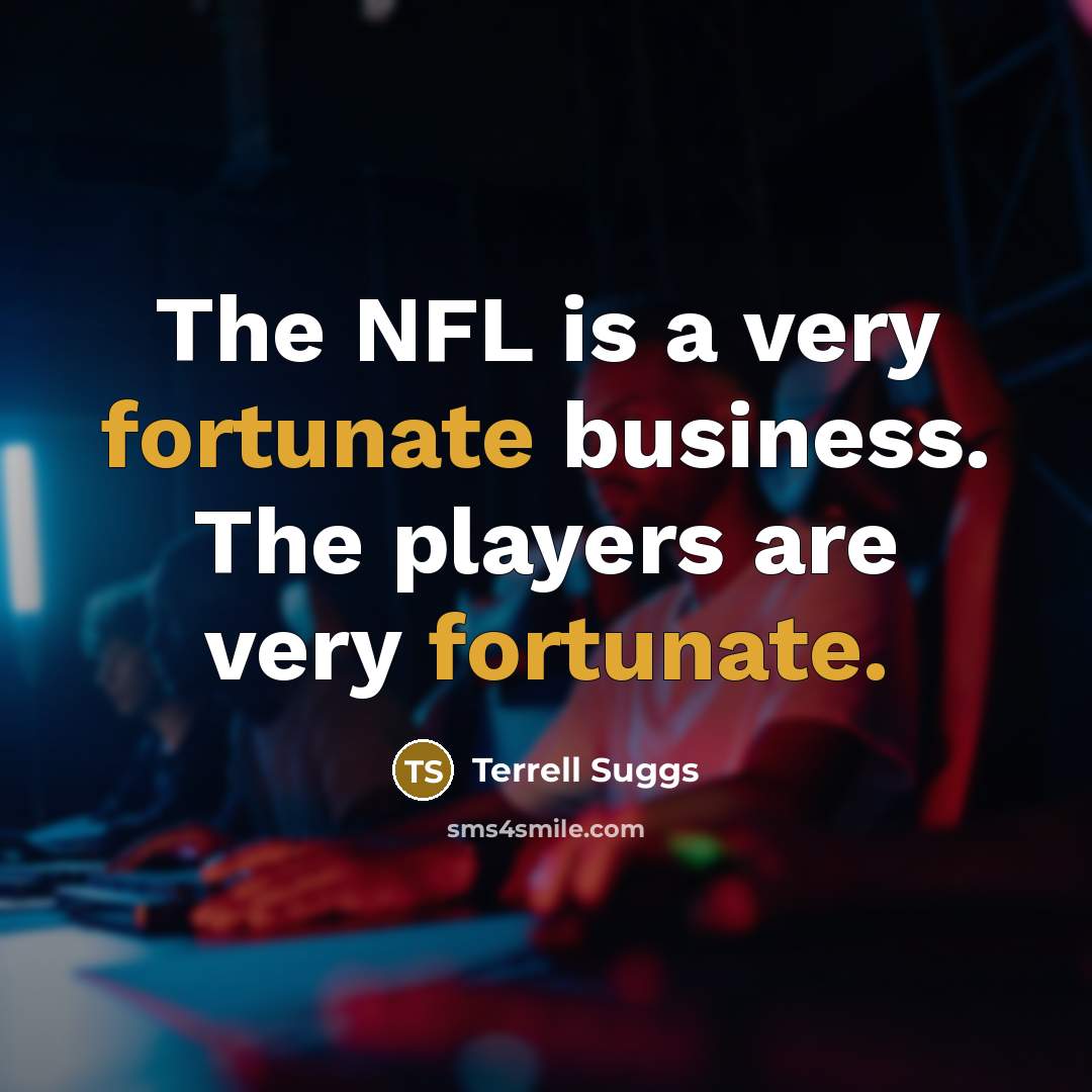 “The NFL is a very fortunate business. The players are…” quote by Terrell Suggs