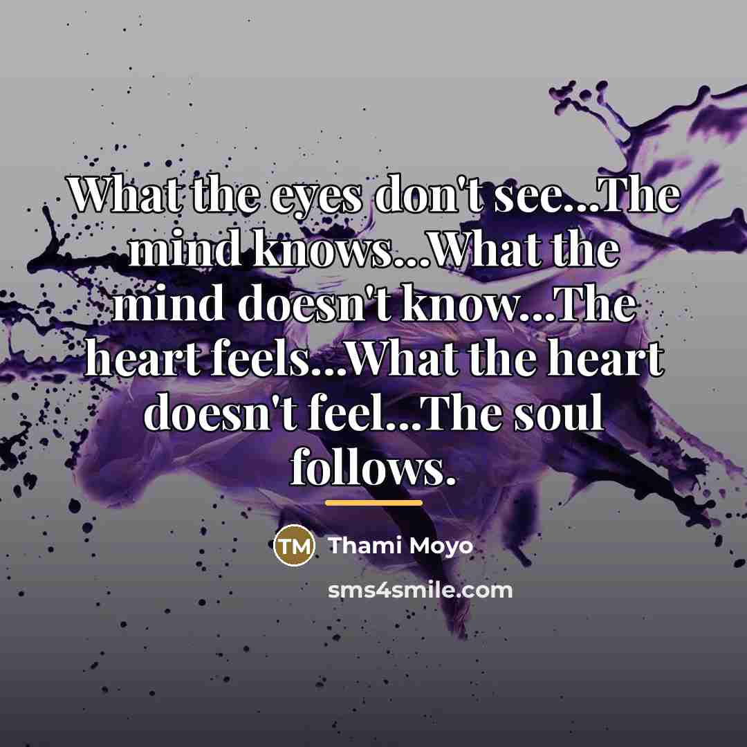 “What the eyes don't see...The mind knows...What the mind doesn't…” quote by Thami Moyo