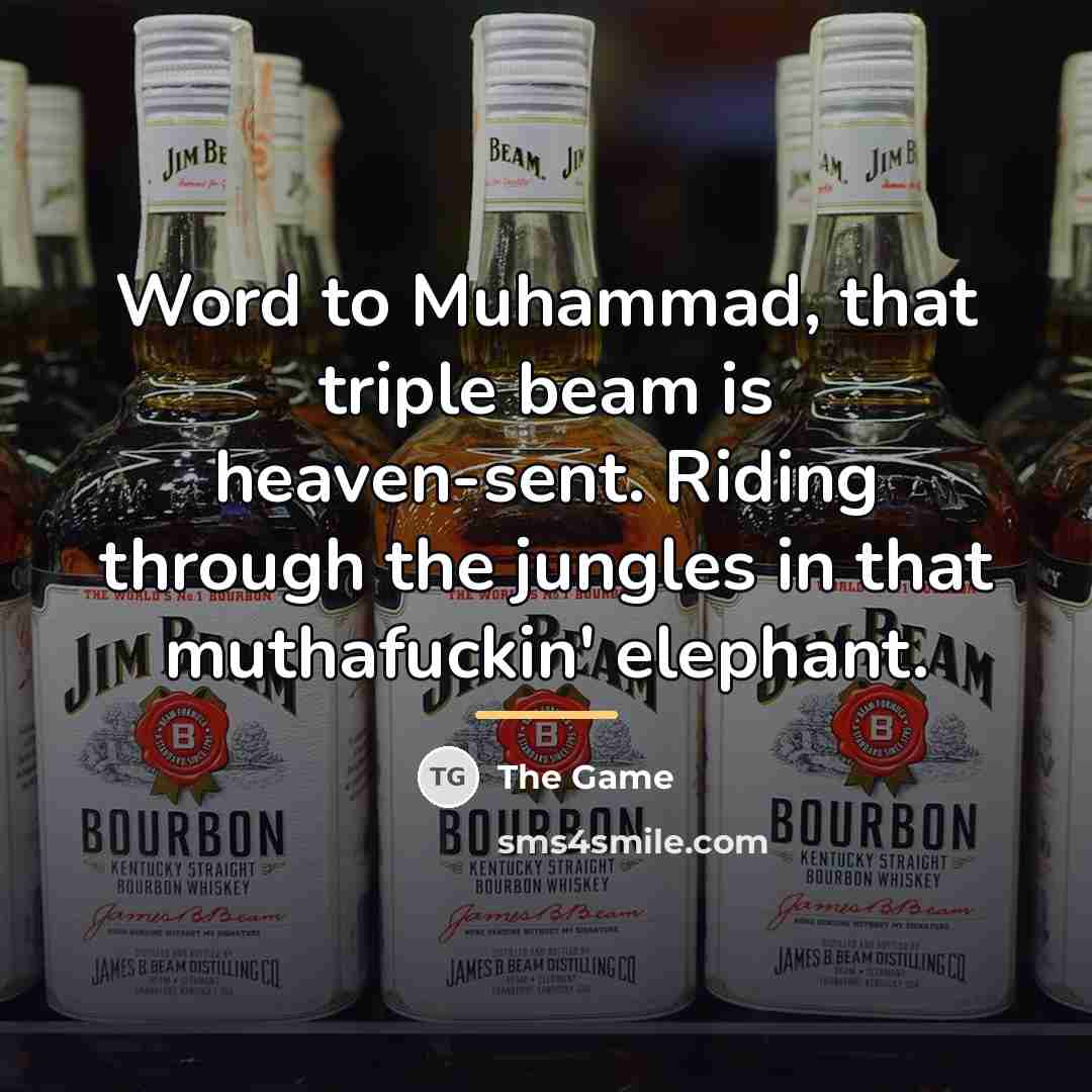 “Word to Muhammad, that triple beam is heaven-sent. Riding through…” quote by The Game