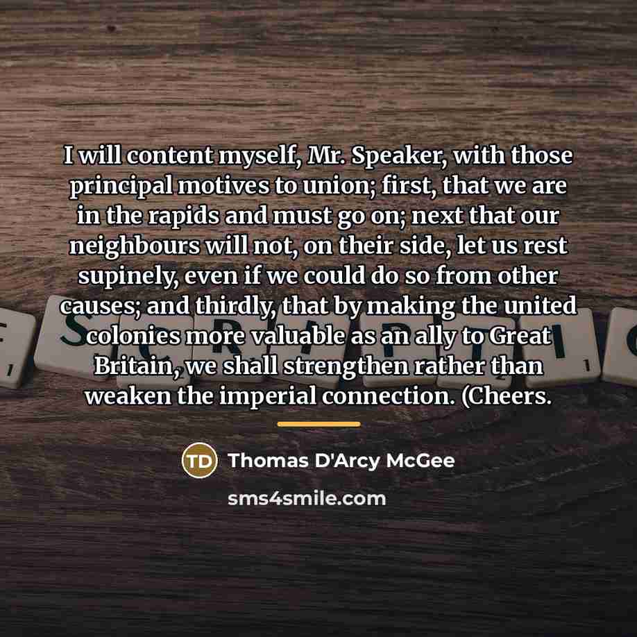 “I will content myself, Mr. Speaker, with those principal motives…” quote by Thomas D'Arcy McGee