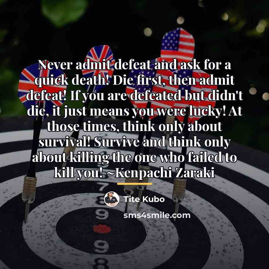 “Never admit defeat and ask for a quick death! Die…” quote by Tite Kubo