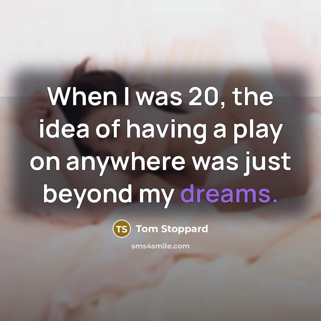 “When I was 20, the idea of having a play…” quote by Tom Stoppard