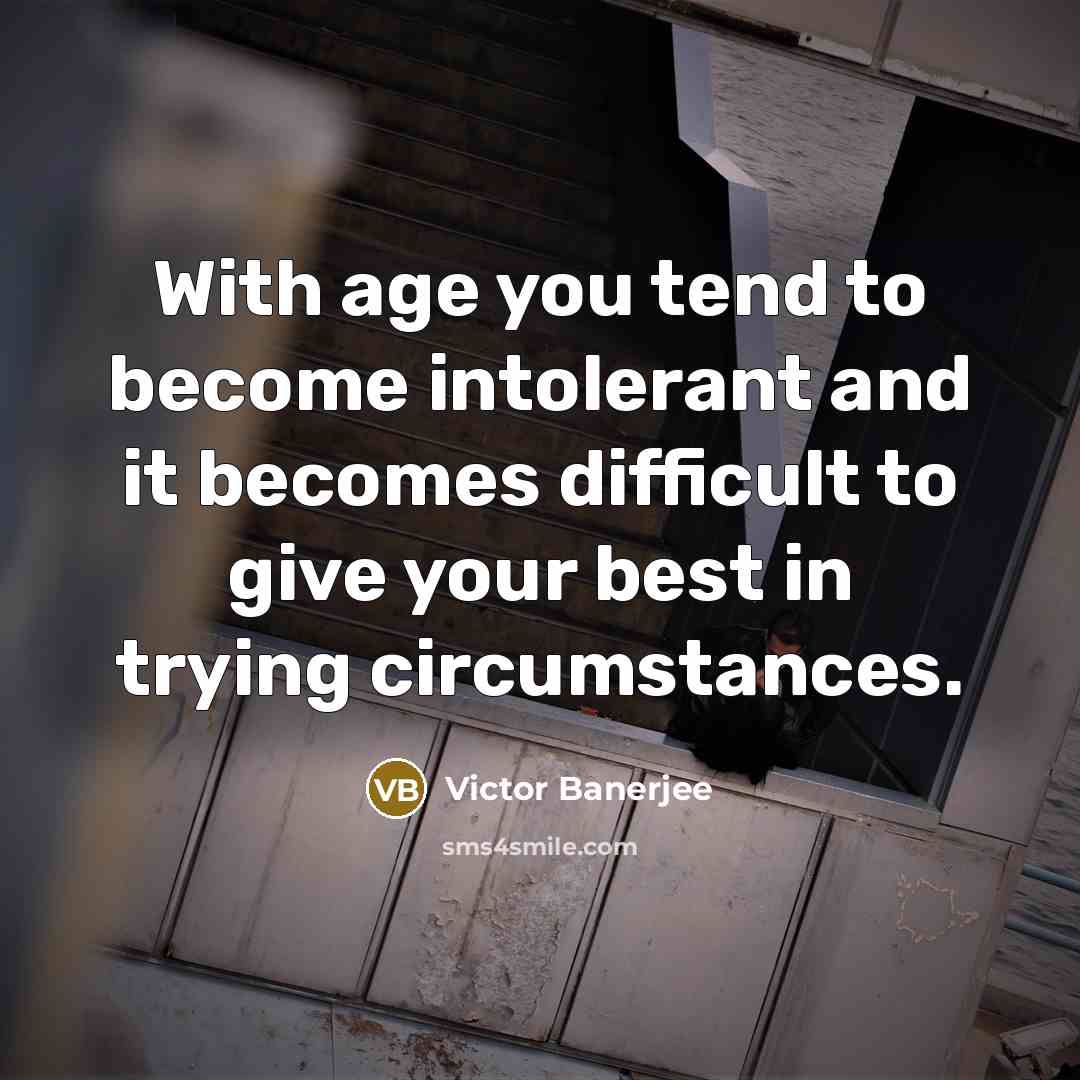 “With age you tend to become intolerant and it becomes…” quote by Victor Banerjee