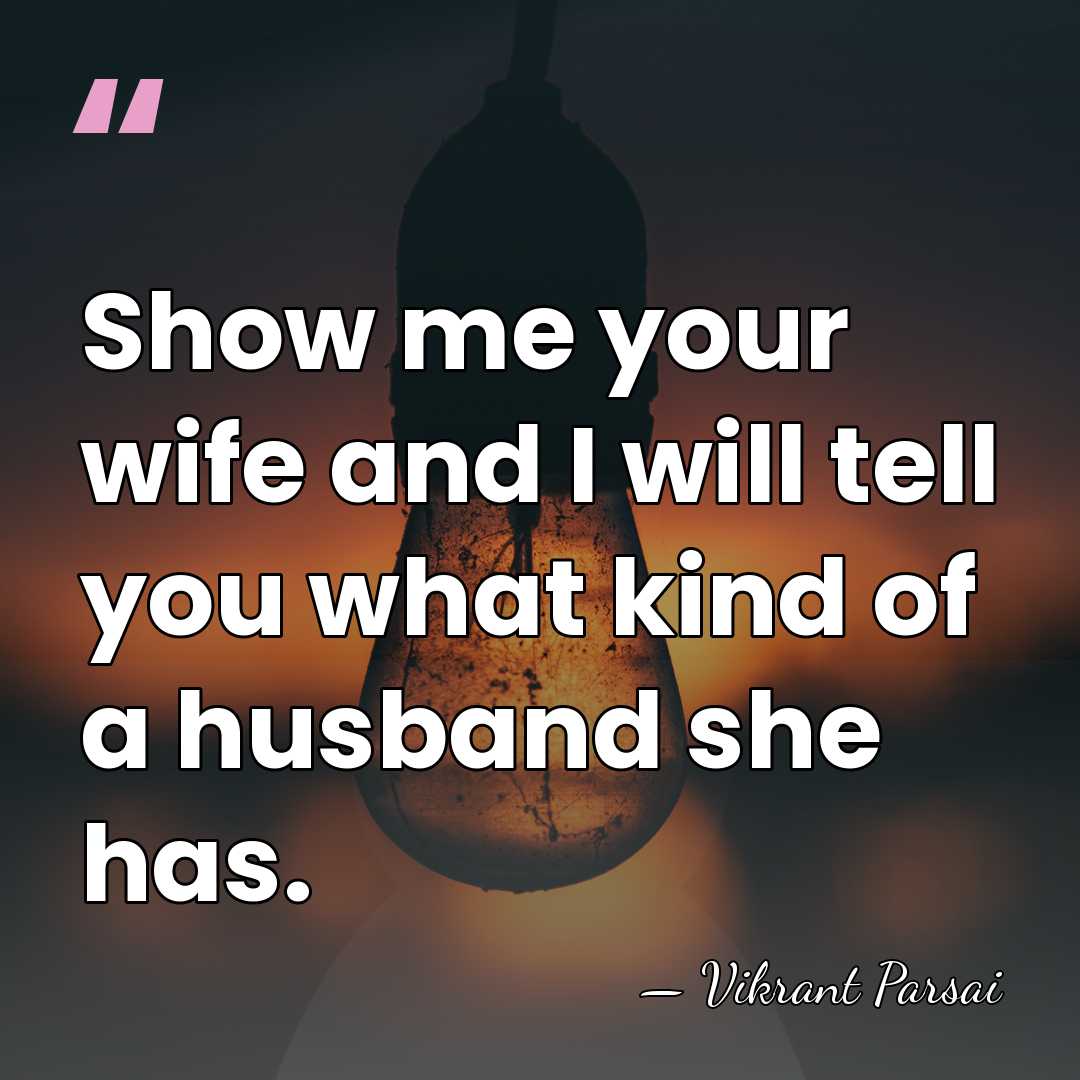 Show me your wife and I will tell you what kind of&hellip; - Vikrant Parsai