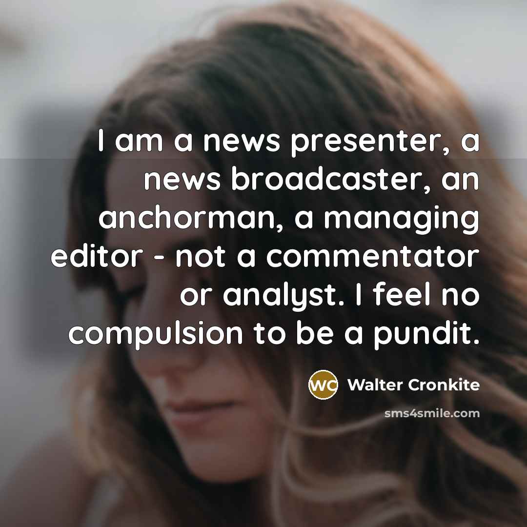 “I am a news presenter, a news broadcaster, an anchorman,…” quote by Walter Cronkite