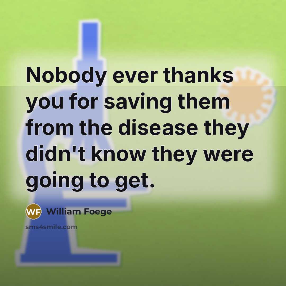 “Nobody ever thanks you for saving them from the disease…” quote by William Foege