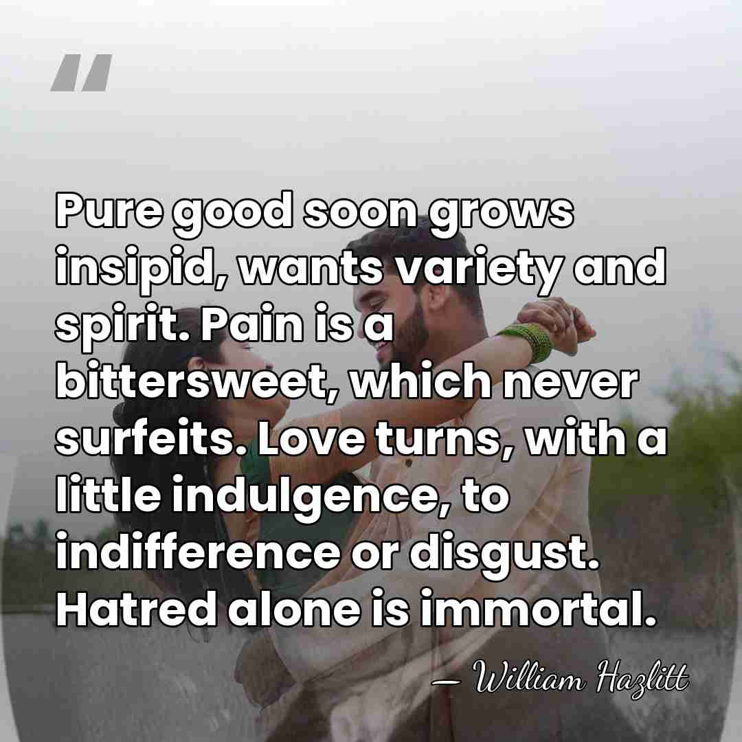 Pure good soon grows insipid, wants variety and spirit. Pain is a&hellip; - William Hazlitt