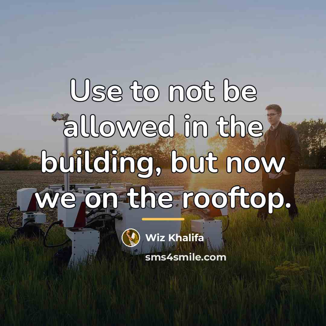 “Use to not be allowed in the building, but now…” quote by Wiz Khalifa