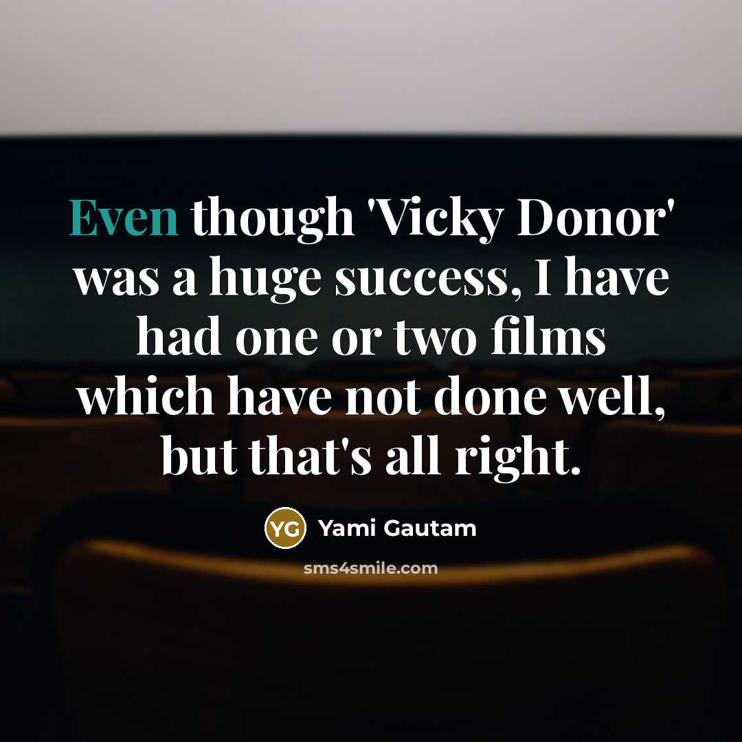 “Even though 'Vicky Donor' was a huge success, I have…” quote by Yami Gautam