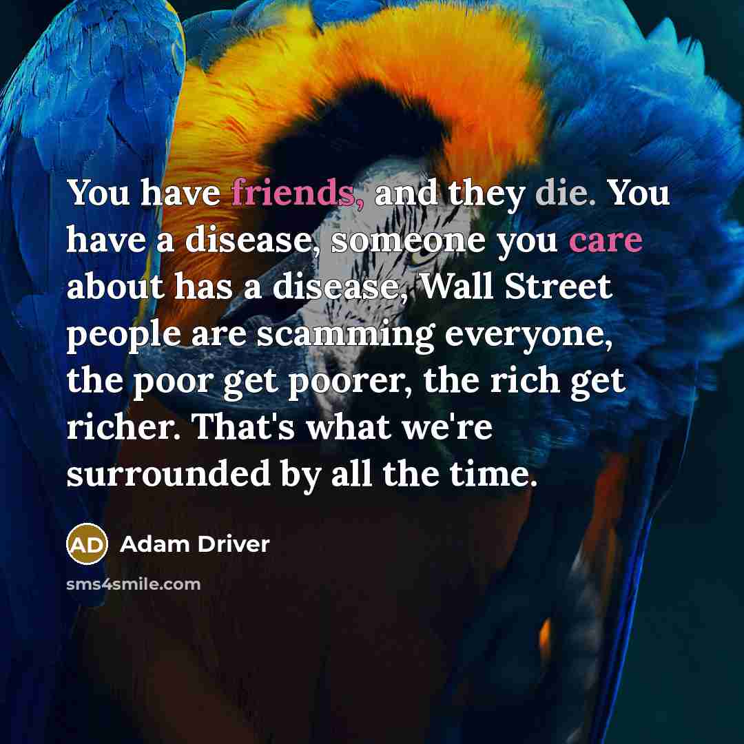 “You have friends, and they die. You have a disease,…” quote by Adam Driver