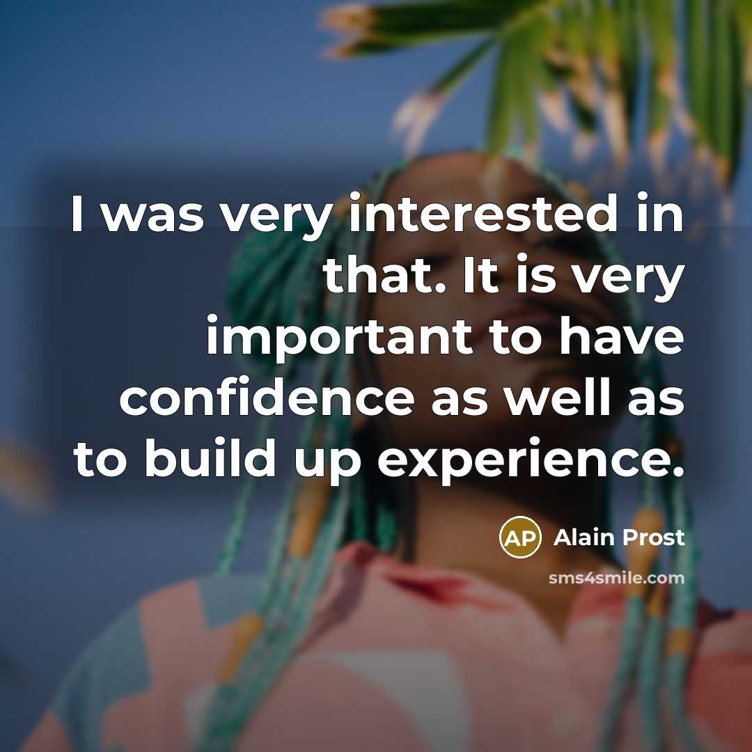 “I was very interested in that. It is very important…” quote by Alain Prost