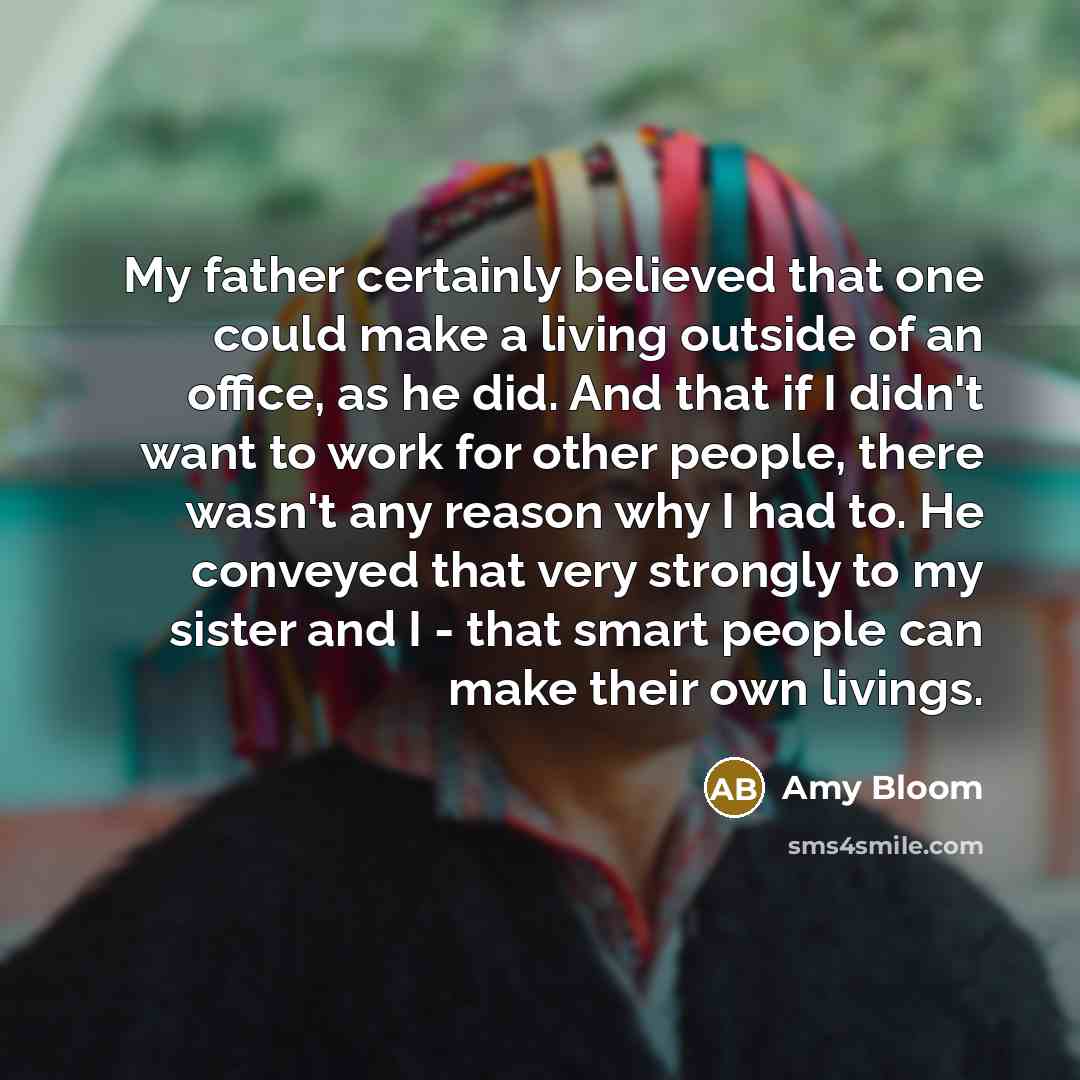 “My father certainly believed that one could make a living…” quote by Amy Bloom