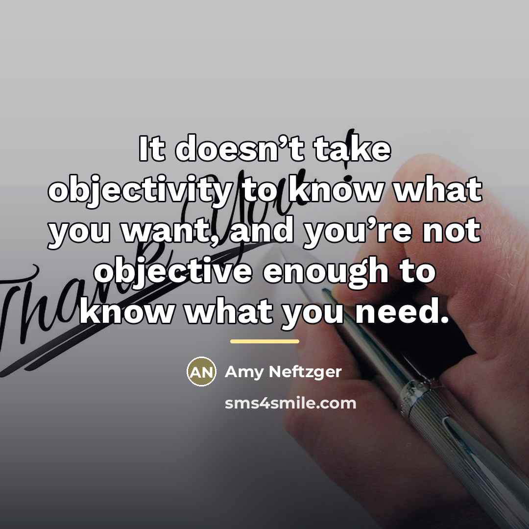 “It doesn’t take objectivity to know what you want, and…” quote by Amy Neftzger