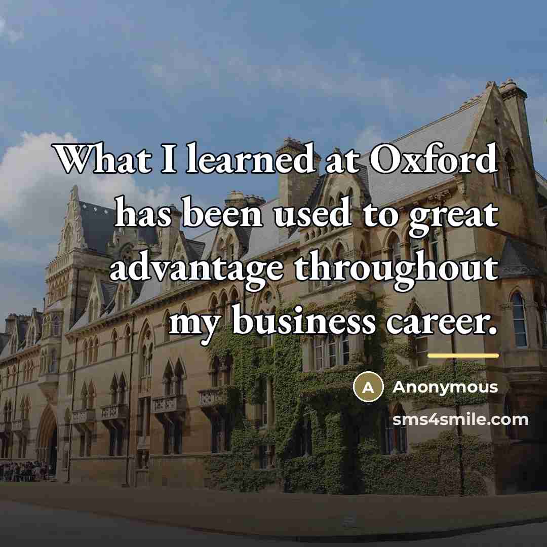 “What I learned at Oxford has been used to great…” quote by Anonymous