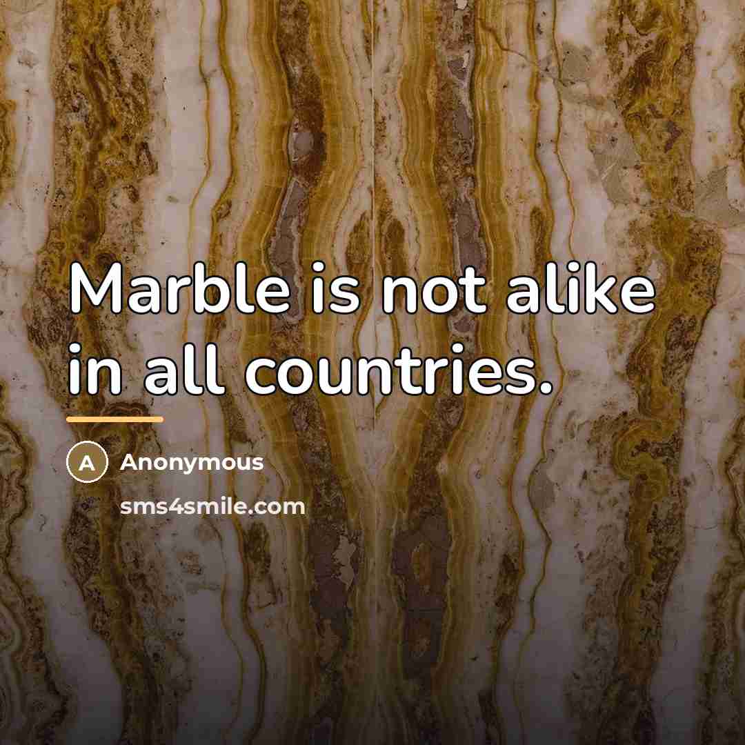 “Marble is not alike in all countries.…” quote by Anonymous