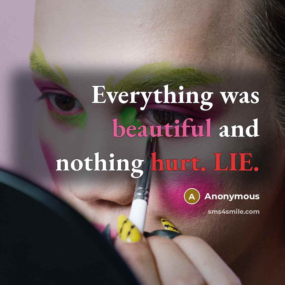 “Everything was beautiful and nothing hurt. LIE.” quote by Anonymous