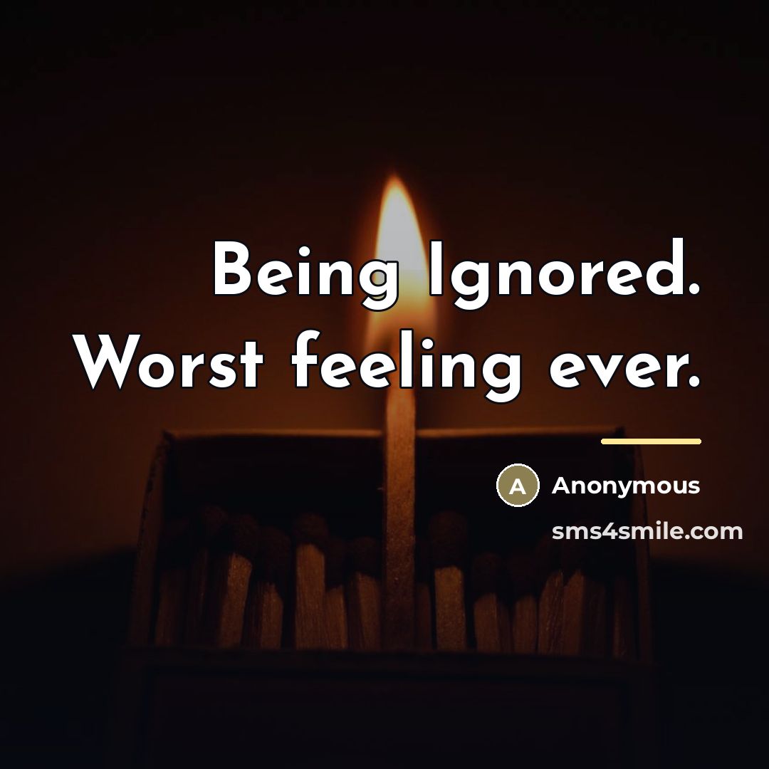 “Being Ignored. Worst feeling ever.…” quote by Anonymous