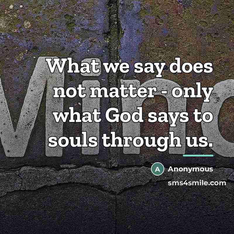 “What we say does not matter - only what God…” quote by Anonymous