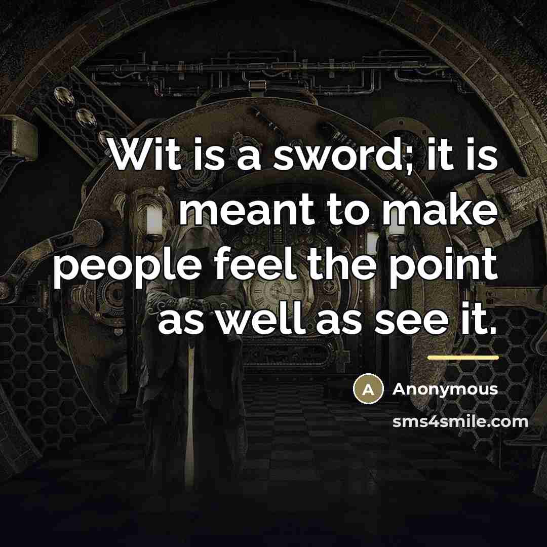 “Wit is a sword; it is meant to make people…” quote by Anonymous