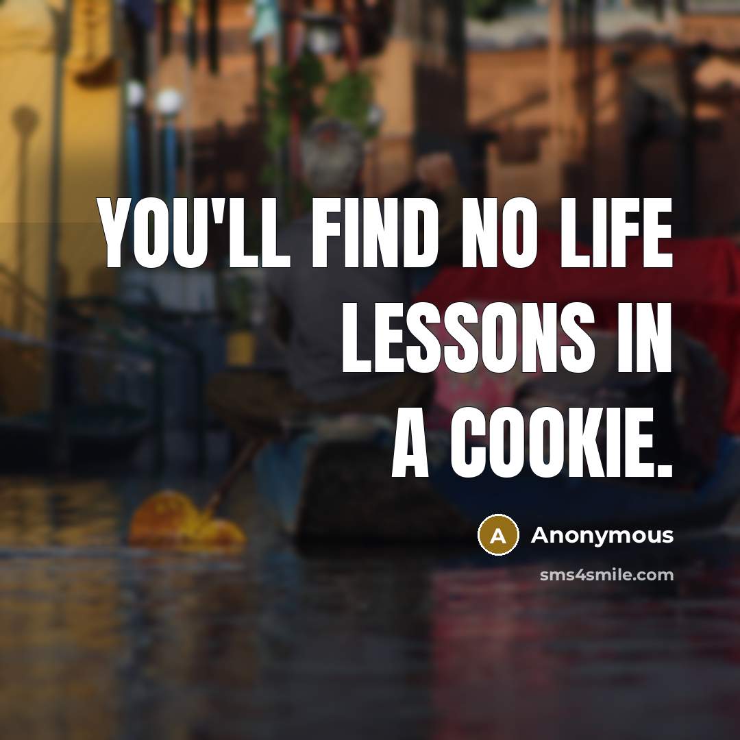 “You'll find no life lessons in a cookie.…” quote by Anonymous