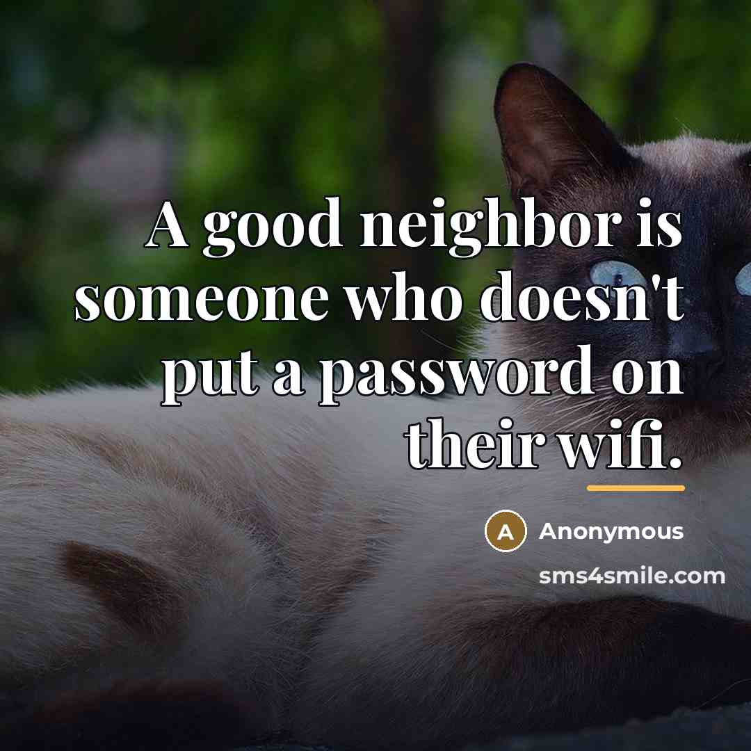 “A good neighbor is someone who doesn't put a password…” quote by Anonymous