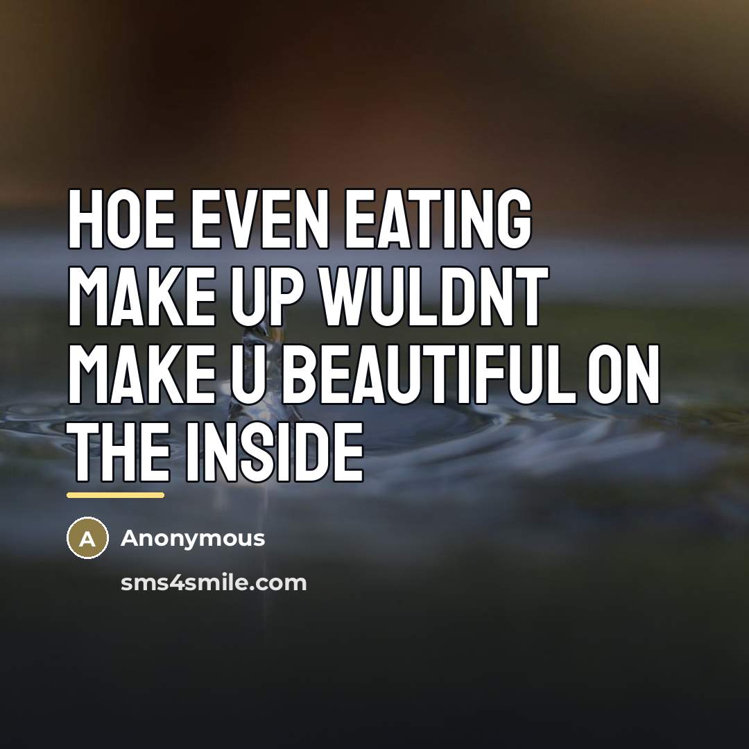 “Hoe even eating make up wuldnt make u beautiful on…” quote by Anonymous