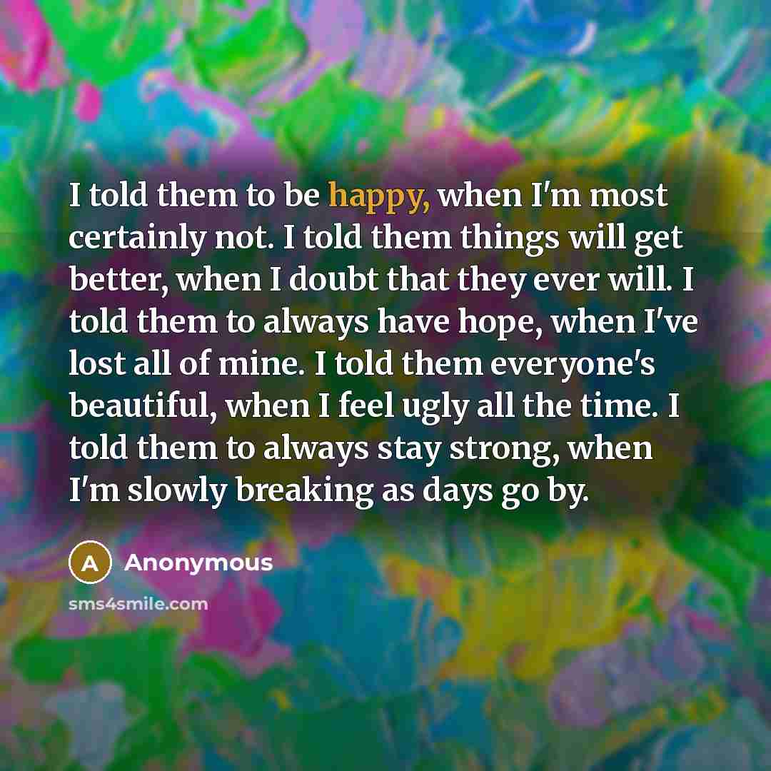 “I told them to be happy, when I'm most certainly…” quote by Anonymous