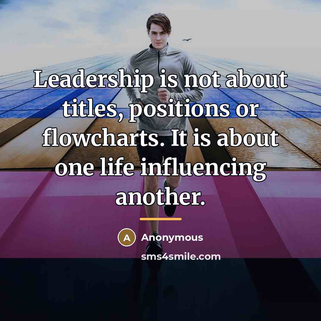 “Leadership is not about titles, positions or flowcharts. It is…” quote by Anonymous