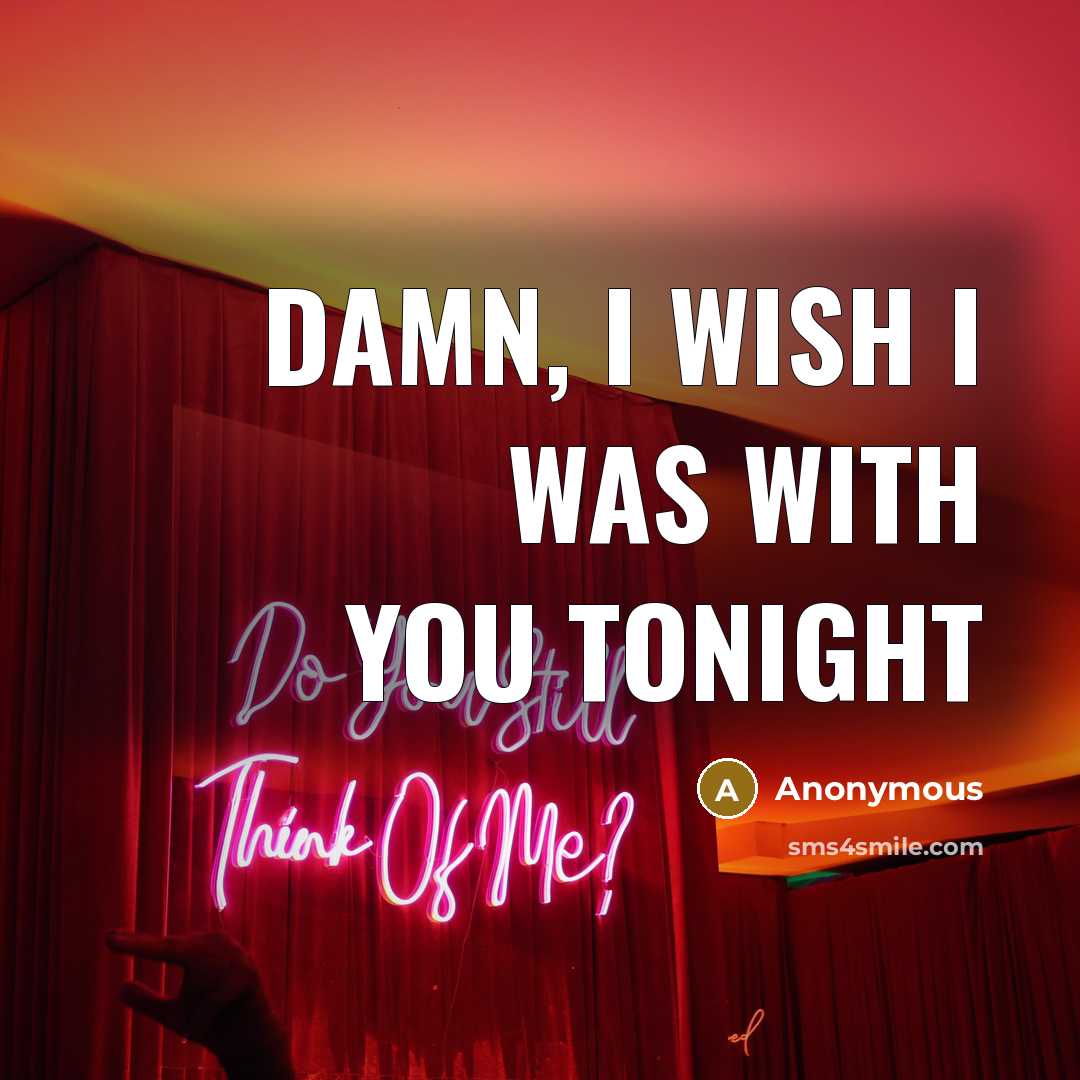 “Damn, I wish I was with you tonight…” quote by Anonymous